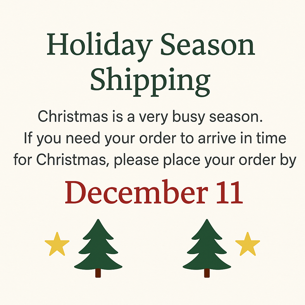 Holiday Shipping Deadline: Place Christmas orders by December 11th!