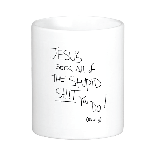 Jesus Sees All The Stupid Sh!t You Do Mug - Funny Offensive Mug